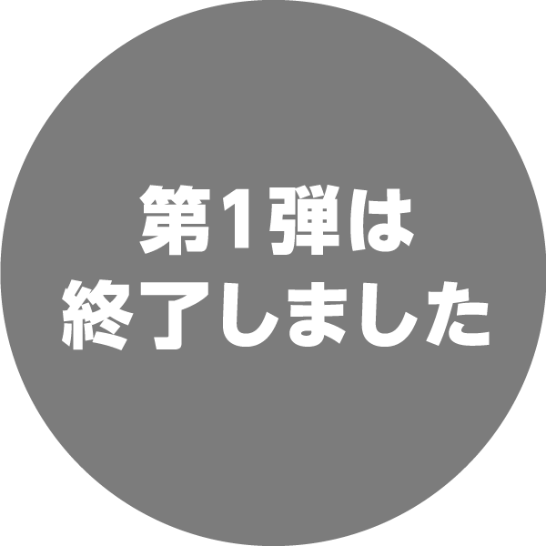 第１弾は終了しました